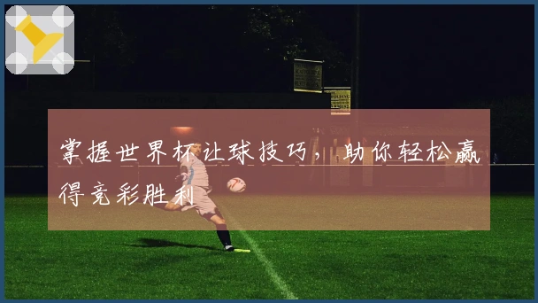掌握世界杯让球技巧，助你轻松赢得竞彩胜利